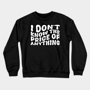 I Don't Know The Price Of Anything Funny Quote Humor Crewneck Sweatshirt